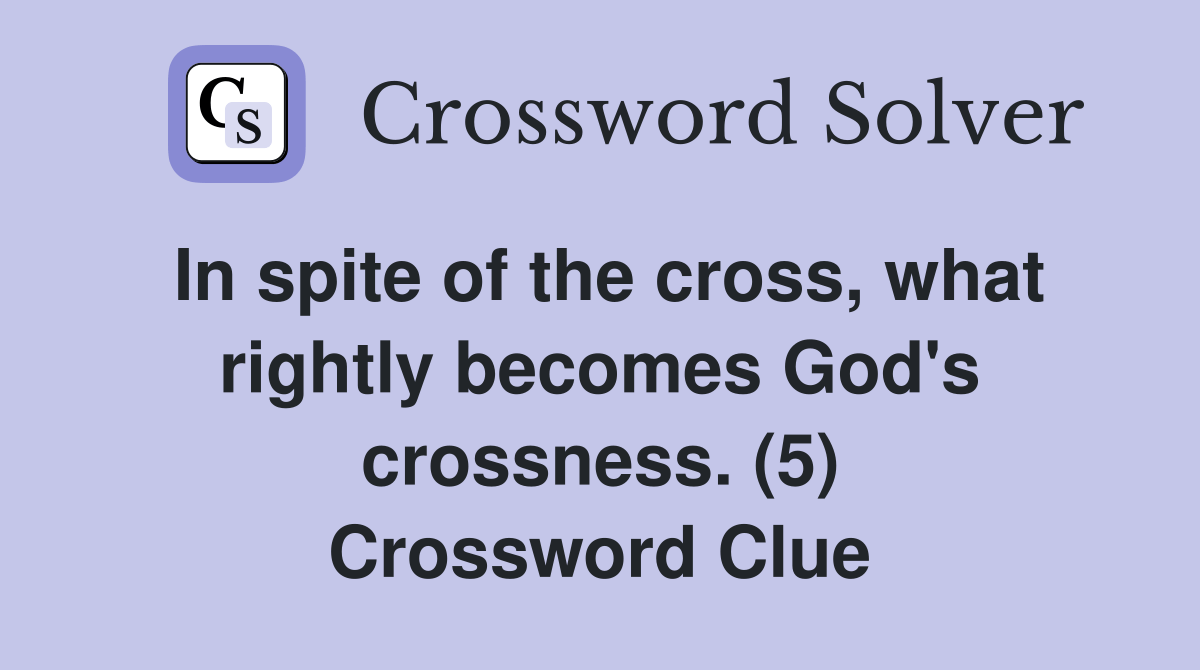 In spite of the cross, what rightly God's crossness. (5